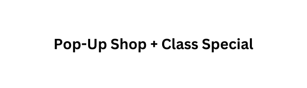 Pop Up Shop Class Special